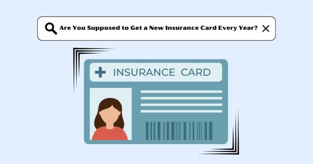 Are You Supposed to Get a New Insurance Card Every Year