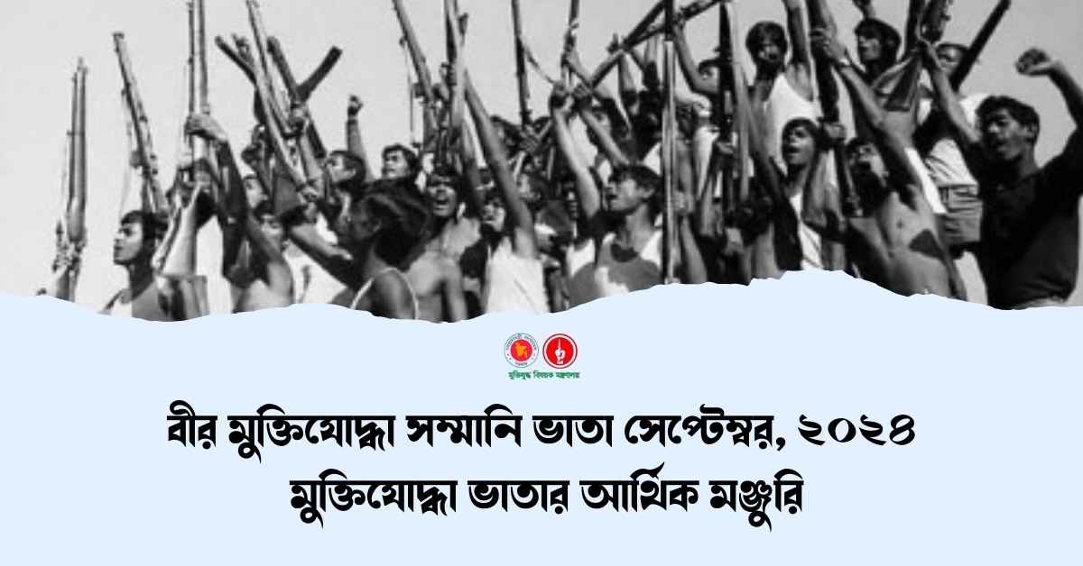 বীর মুক্তিযোদ্ধা সম্মানি ভাতা সেপ্টেম্বর, ২০২৪ মুক্তিযোদ্ধা ভাতার আর্থিক মঞ্জুরি